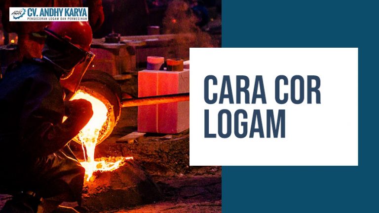 Ini Dia 4 Cara Cor Logam Sebelum Menjadi Produk Logam Berkualitas